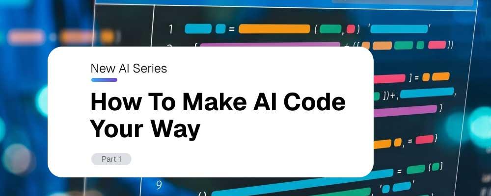 How to Make AI Code Your Way Part 1