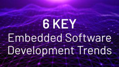 6 Key Embedded Software Development Trends